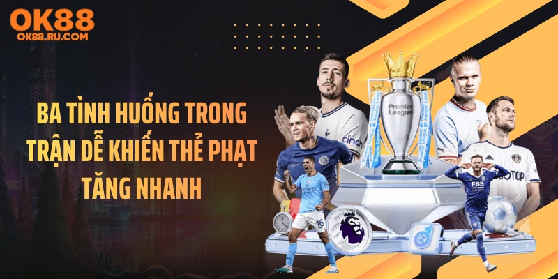 Ba tình huống trong trận dễ khiến thẻ phạt tăng nhanh