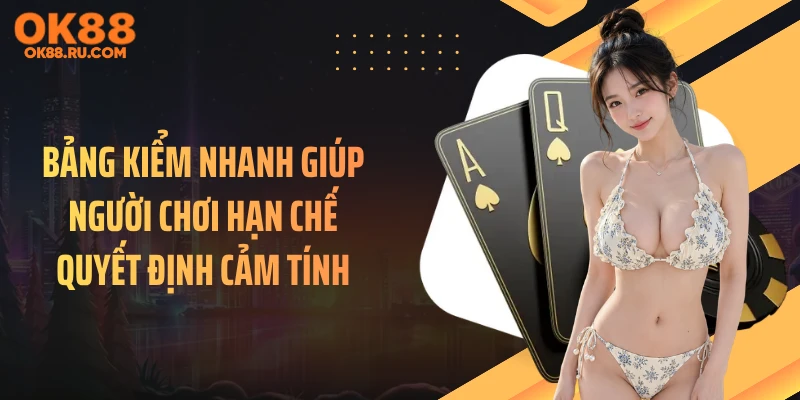 Bảng kiểm nhanh giúp người chơi hạn chế quyết định cảm tính
