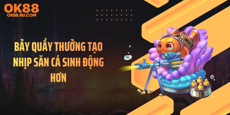 Bảy quầy thưởng tạo nhịp săn cá sinh động hơn