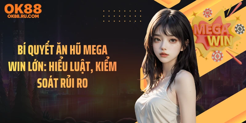 Bí Quyết Ăn Hũ Mega Win Lớn: Hiểu Luật, Kiểm Soát Rủi Ro