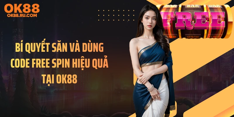 Bí quyết săn và dùng code Free Spin hiệu quả tại OK88