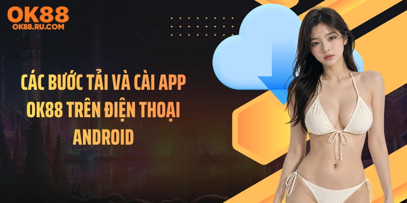 Các bước tải và cài app OK88 trên điện thoại Android