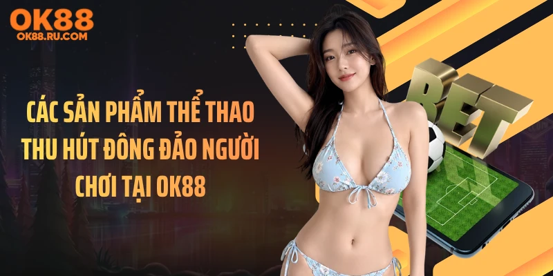 Các sản phẩm thể thao thu hút đông đảo người chơi tại OK88