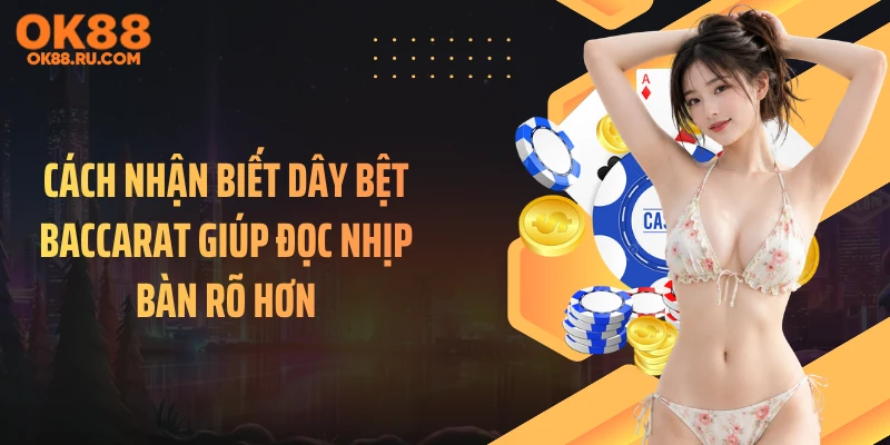 Cách nhận biết dây bệt baccarat giúp đọc nhịp bàn rõ hơn
