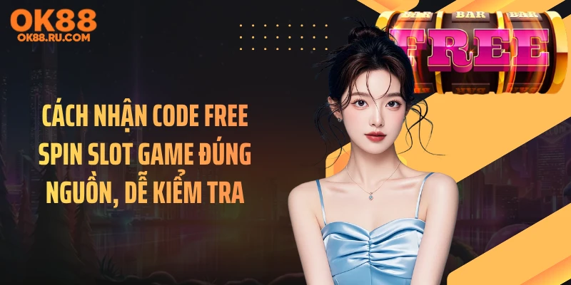 Cách Nhận Code Free Spin Slot Game Đúng Nguồn, Dễ Kiểm Tra