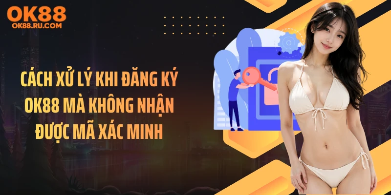 Cách xử lý khi đăng ký OK88 mà không nhận được mã xác minh
