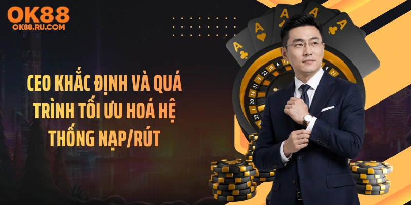 CEO Khắc Định và quá trình tối ưu hoá hệ thống nạp/rút