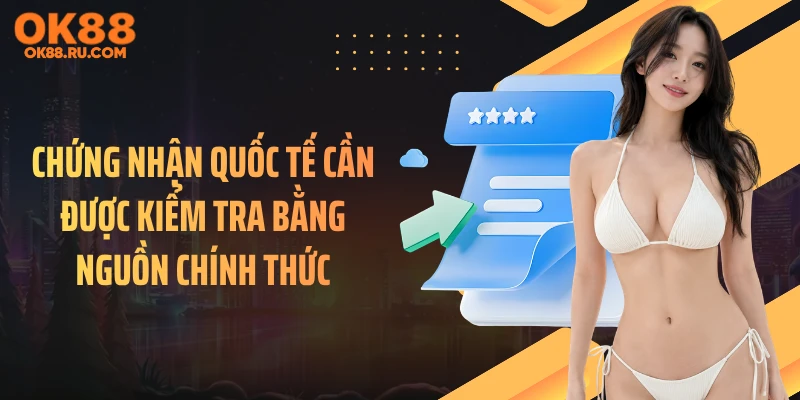 Chứng nhận quốc tế cần được kiểm tra bằng nguồn chính thức