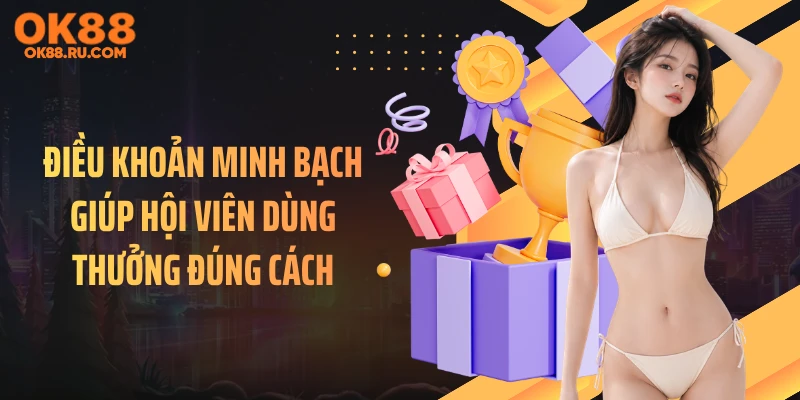 Điều khoản minh bạch giúp hội viên dùng thưởng đúng cách