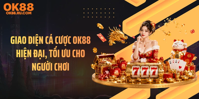 Giao diện cá cược OK88 hiện đại, tối ưu cho người chơi