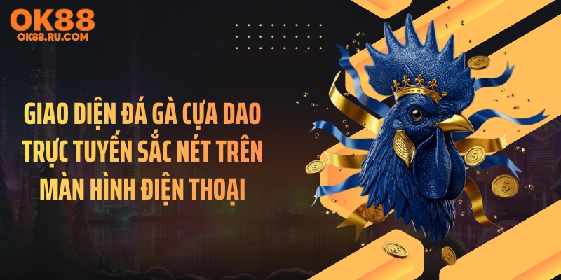 Giao diện đá gà cựa dao trực tuyến sắc nét trên màn hình điện thoại