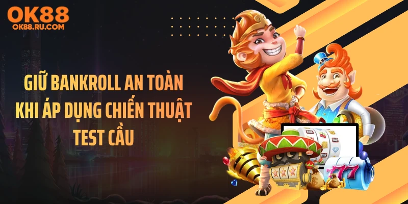 Giữ bankroll an toàn khi áp dụng chiến thuật test cầu
