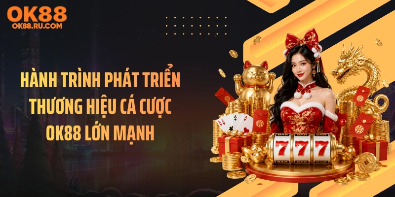 Hành trình phát triển thương hiệu cá cược OK88 lớn mạnh