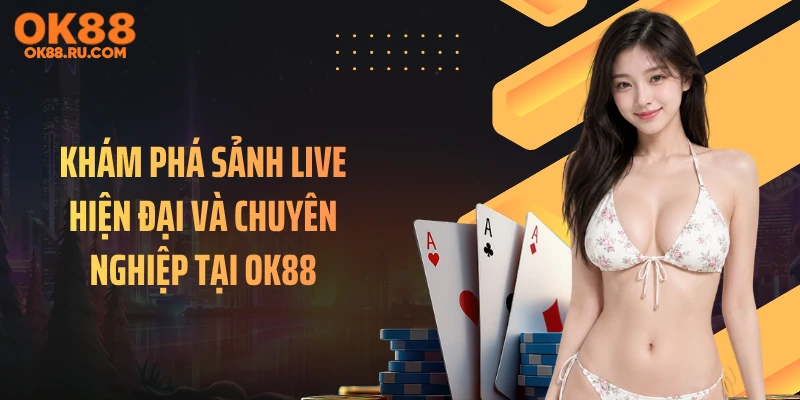 Khám phá sảnh live hiện đại và chuyên nghiệp tại OK88