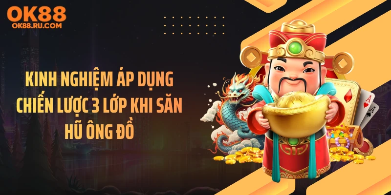 Kinh nghiệm áp dụng chiến lược 3 lớp khi săn hũ Ông Đồ
