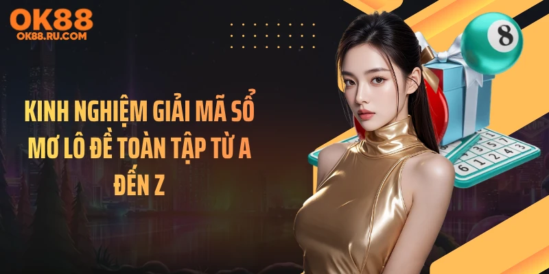 Kinh Nghiệm Giải Mã Sổ Mơ Lô Đề Toàn Tập Từ A Đến Z