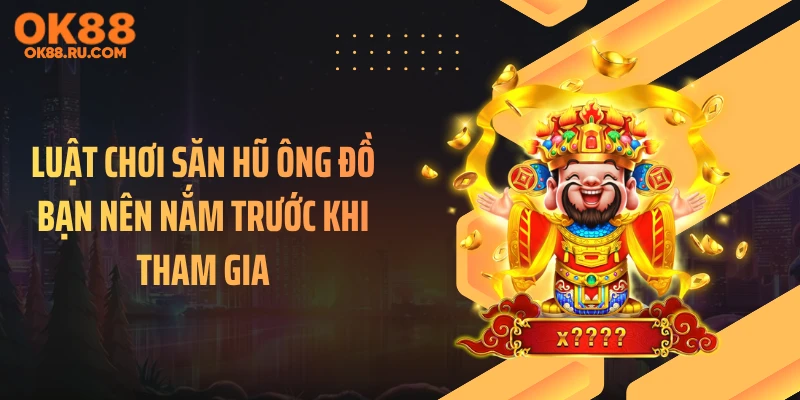 Luật chơi săn hũ Ông Đồ bạn nên nắm trước khi tham gia