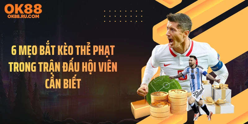 6 Mẹo Bắt Kèo Thẻ Phạt Trong Trận Đấu Hội Viên Cần Biết
