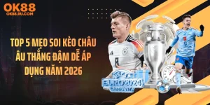 Top 5 Mẹo Soi Kèo Châu Âu Thắng Đậm Dễ Áp Dụng Năm 2026