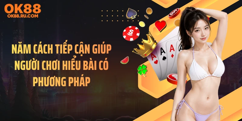 Năm cách tiếp cận giúp người chơi hiểu bài có phương pháp