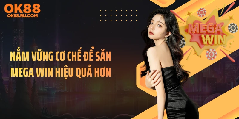Nắm vững cơ chế để săn mega win hiệu quả hơn