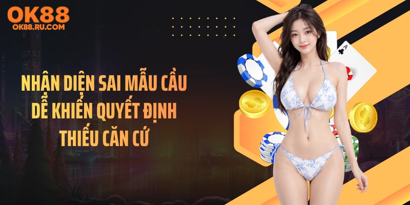 Nhận diện sai mẫu cầu dễ khiến quyết định thiếu căn cứ