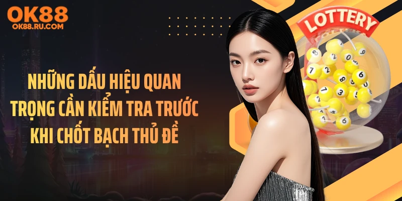 Những dấu hiệu quan trọng cần kiểm tra trước khi chốt bạch thủ đề