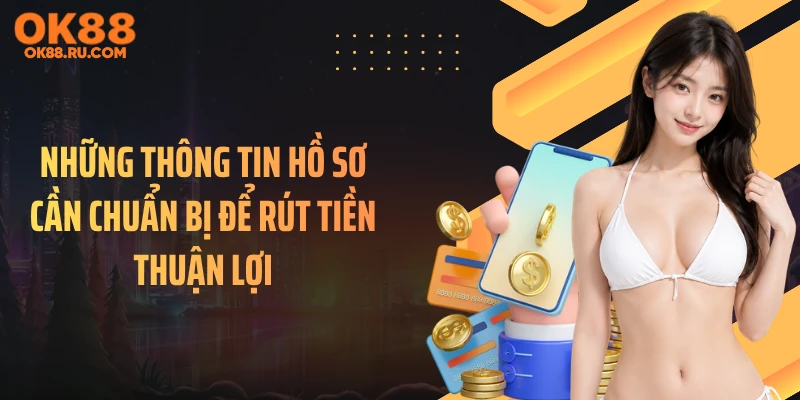 Những thông tin hồ sơ cần chuẩn bị để rút tiền thuận lợi