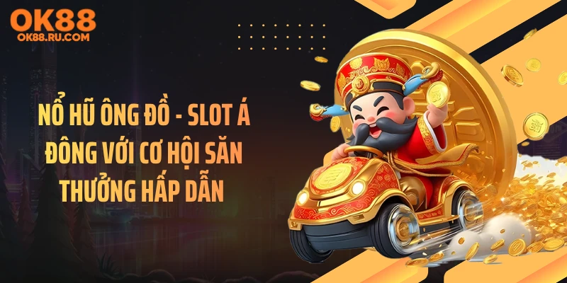 Nổ Hũ Ông Đồ - Slot Á Đông Với Cơ Hội Săn Thưởng Hấp Dẫn 