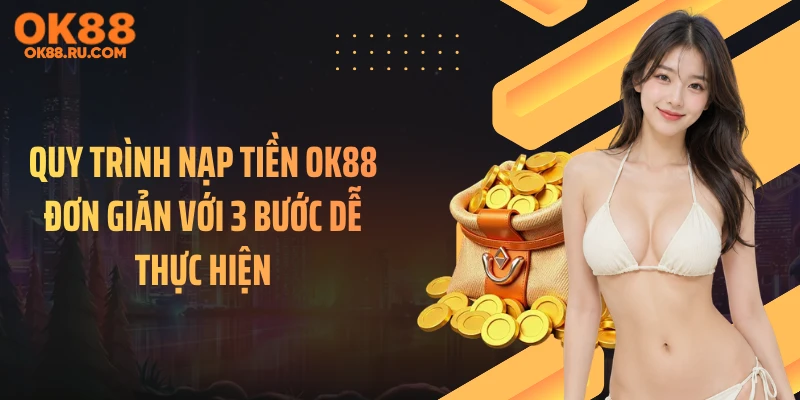 Quy trình nạp tiền OK88 đơn giản với 3 bước dễ thực hiện