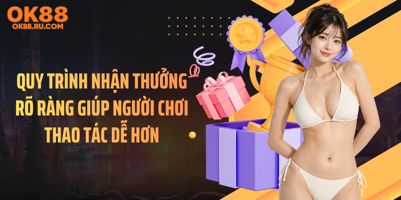 Quy trình nhận thưởng rõ ràng giúp người chơi thao tác dễ hơn