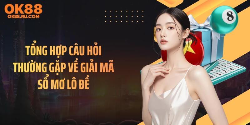 Tổng hợp câu hỏi thường gặp về giải mã sổ mơ lô đề