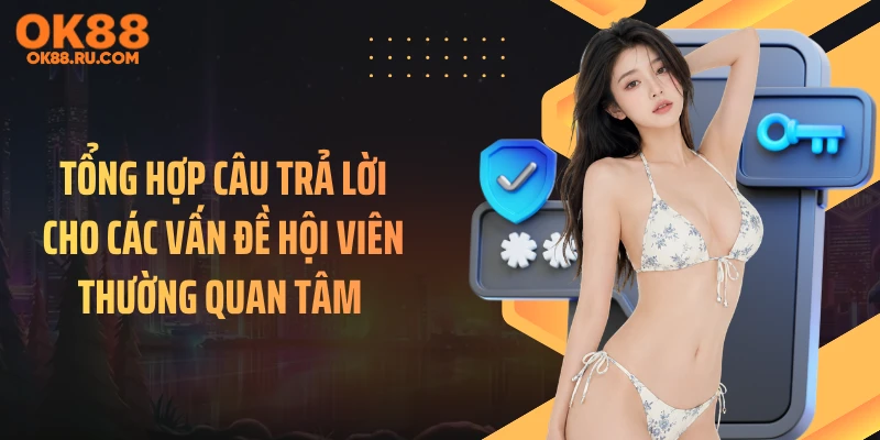 Tổng hợp câu trả lời cho các vấn đề hội viên thường quan tâm