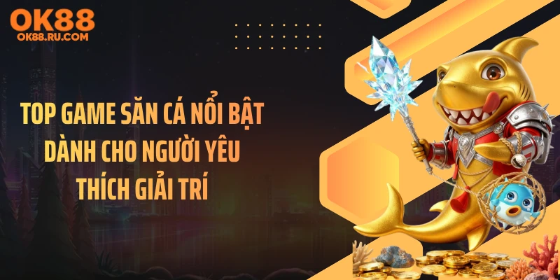 Top game săn cá nổi bật dành cho người yêu thích giải trí
