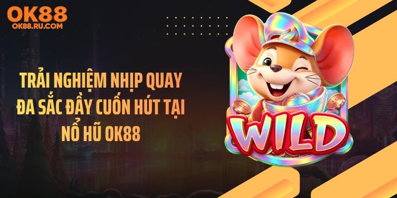 Trải nghiệm nhịp quay đa sắc đầy cuốn hút tại nổ hũ OK88