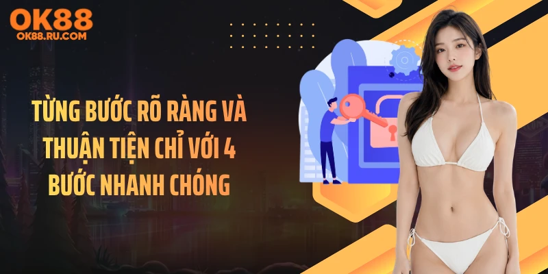 Từng bước rõ ràng và thuận tiện chỉ với 4 bước nhanh chóng