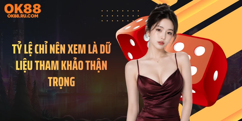 Tỷ lệ chỉ nên xem là dữ liệu tham khảo thận trọng